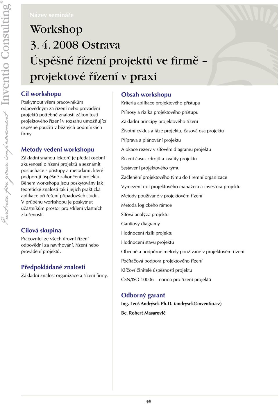 Základní snahou lektorů je předat osobní zkušenosti z řízení projektů a seznámit posluchače s přístupy a metodami, které podporují úspěšné zakončení projektu.