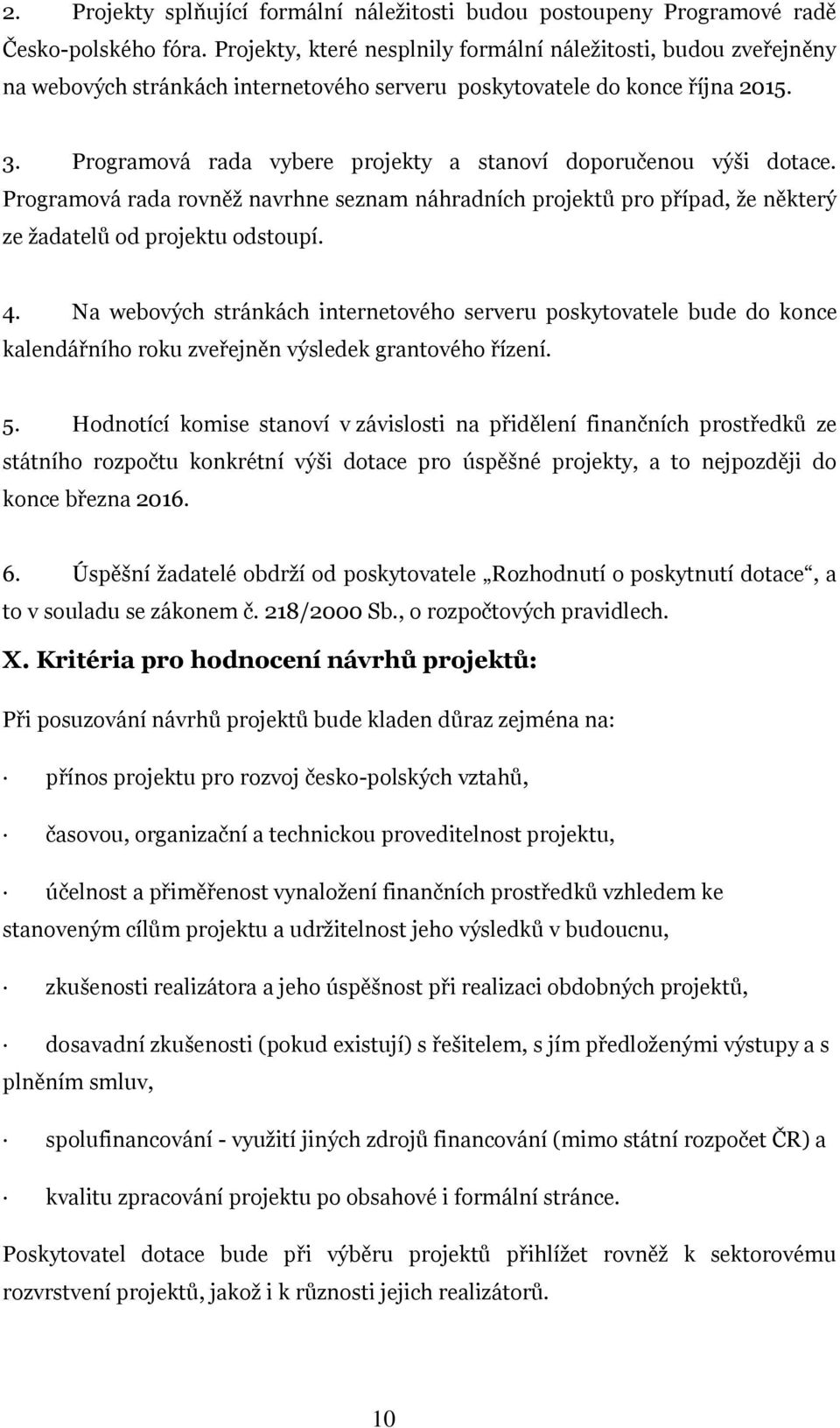 Programová rada vybere projekty a stanoví doporučenou výši dotace. Programová rada rovněž navrhne seznam náhradních projektů pro případ, že některý ze žadatelů od projektu odstoupí. 4.