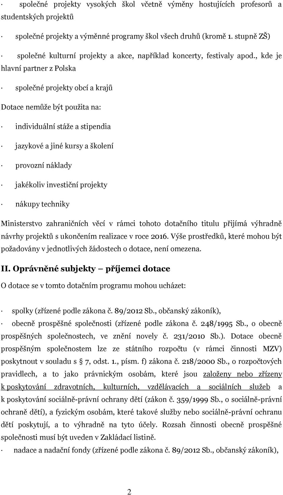 , kde je hlavní partner z Polska společné projekty obcí a krajů Dotace nemůže být použita na: individuální stáže a stipendia jazykové a jiné kursy a školení provozní náklady jakékoliv investiční