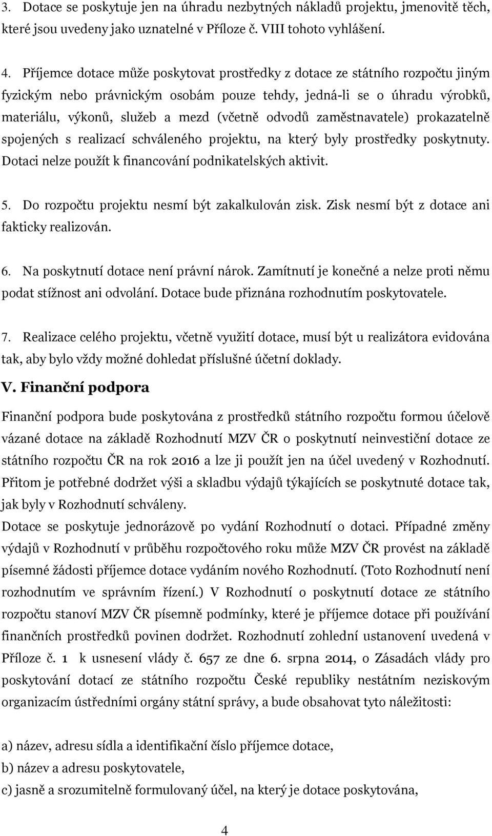 odvodů zaměstnavatele) prokazatelně spojených s realizací schváleného projektu, na který byly prostředky poskytnuty. Dotaci nelze použít k financování podnikatelských aktivit. 5.