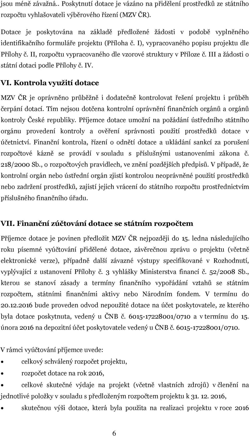 II, rozpočtu vypracovaného dle vzorové struktury v Příloze č. III a žádosti o státní dotaci podle Přílohy č. IV. VI.