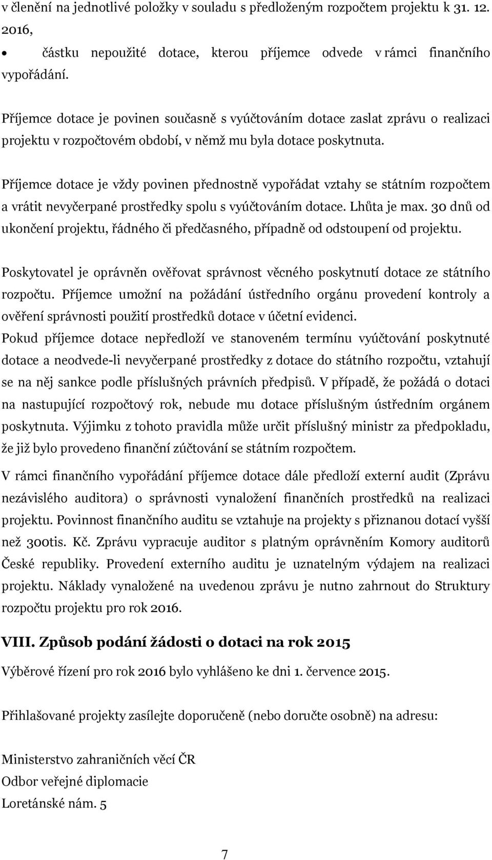 Příjemce dotace je vždy povinen přednostně vypořádat vztahy se státním rozpočtem a vrátit nevyčerpané prostředky spolu s vyúčtováním dotace. Lhůta je max.