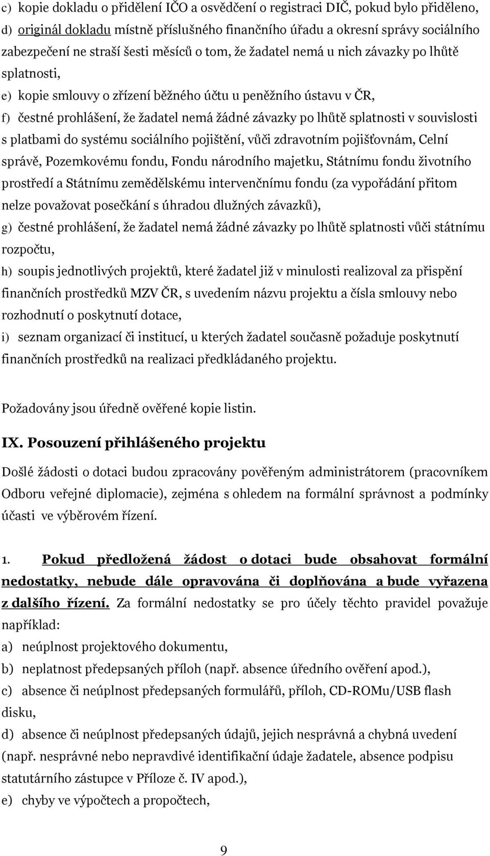 splatnosti v souvislosti s platbami do systému sociálního pojištění, vůči zdravotním pojišťovnám, Celní správě, Pozemkovému fondu, Fondu národního majetku, Státnímu fondu životního prostředí a