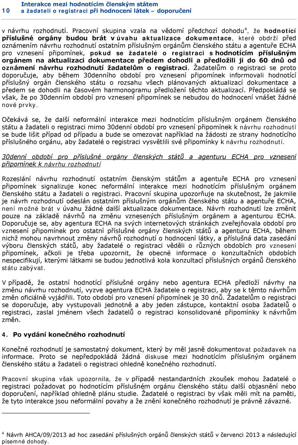 orgánům členského státu a agentuře ECHA pro vznesení připomínek, pokud se žadatelé o registraci s hodnotícím příslušným orgánem na aktualizaci dokumentace předem dohodli a předložili ji do 60 dnů od