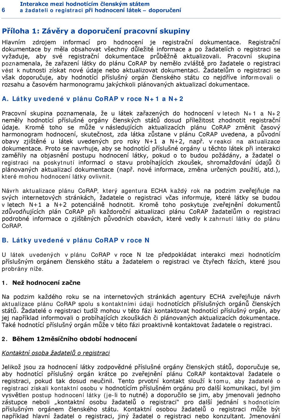 Pracovní skupina poznamenala, že zařazení látky do plánu CoRAP by nemělo zvláště pro žadatele o registraci vést k nutnosti získat nové údaje nebo aktualizovat dokumentaci.