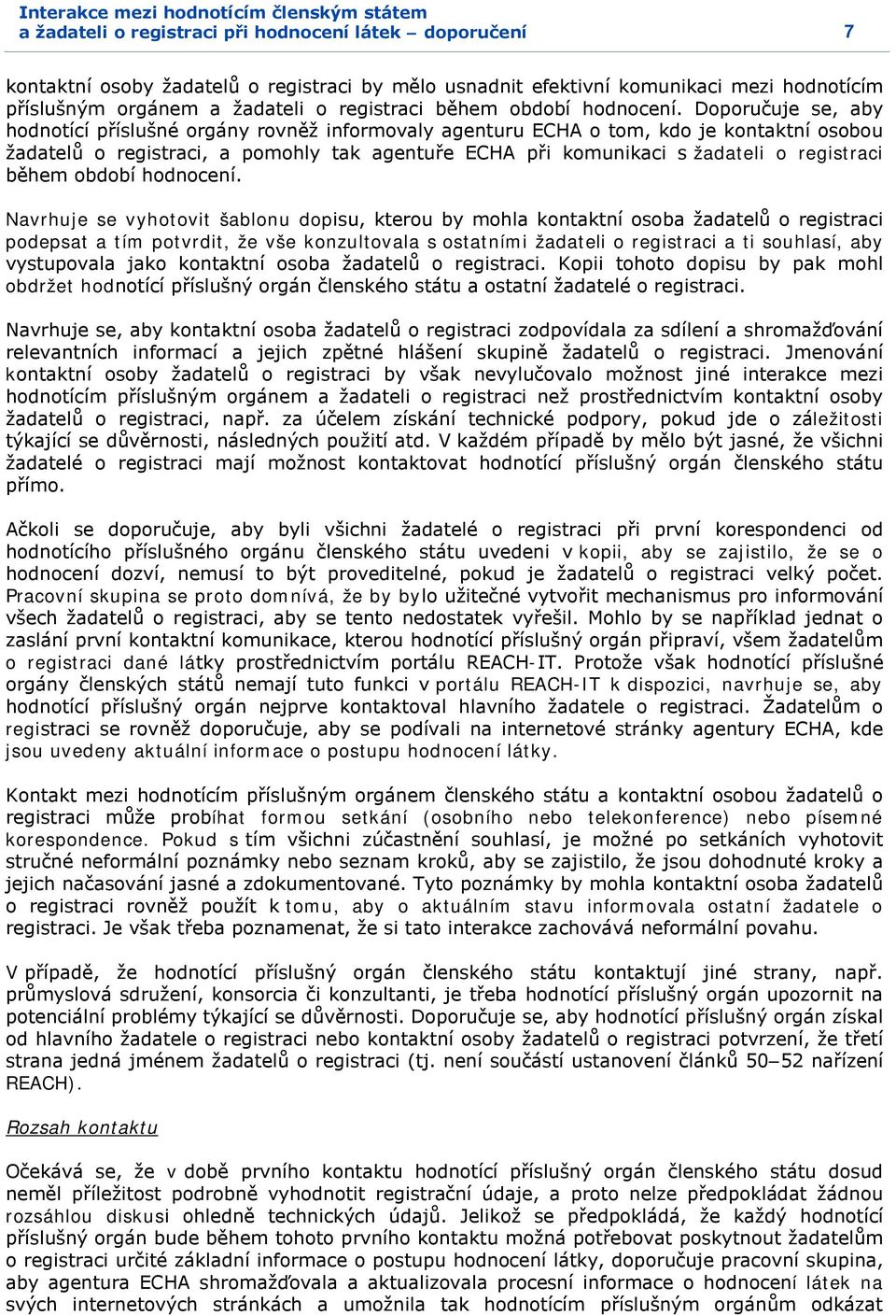 Doporučuje se, aby hodnotící příslušné orgány rovněž informovaly agenturu ECHA o tom, kdo je kontaktní osobou žadatelů o registraci, a pomohly tak agentuře ECHA při komunikaci s žadateli o registraci