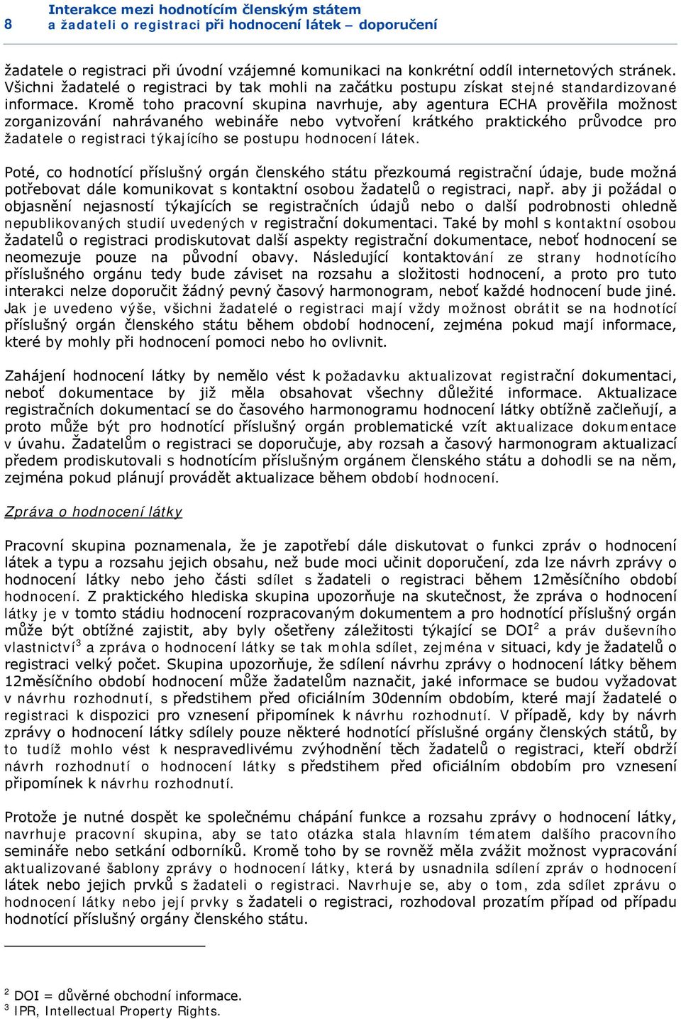 Kromě toho pracovní skupina navrhuje, aby agentura ECHA prověřila možnost zorganizování nahrávaného webináře nebo vytvoření krátkého praktického průvodce pro žadatele o registraci týkajícího se