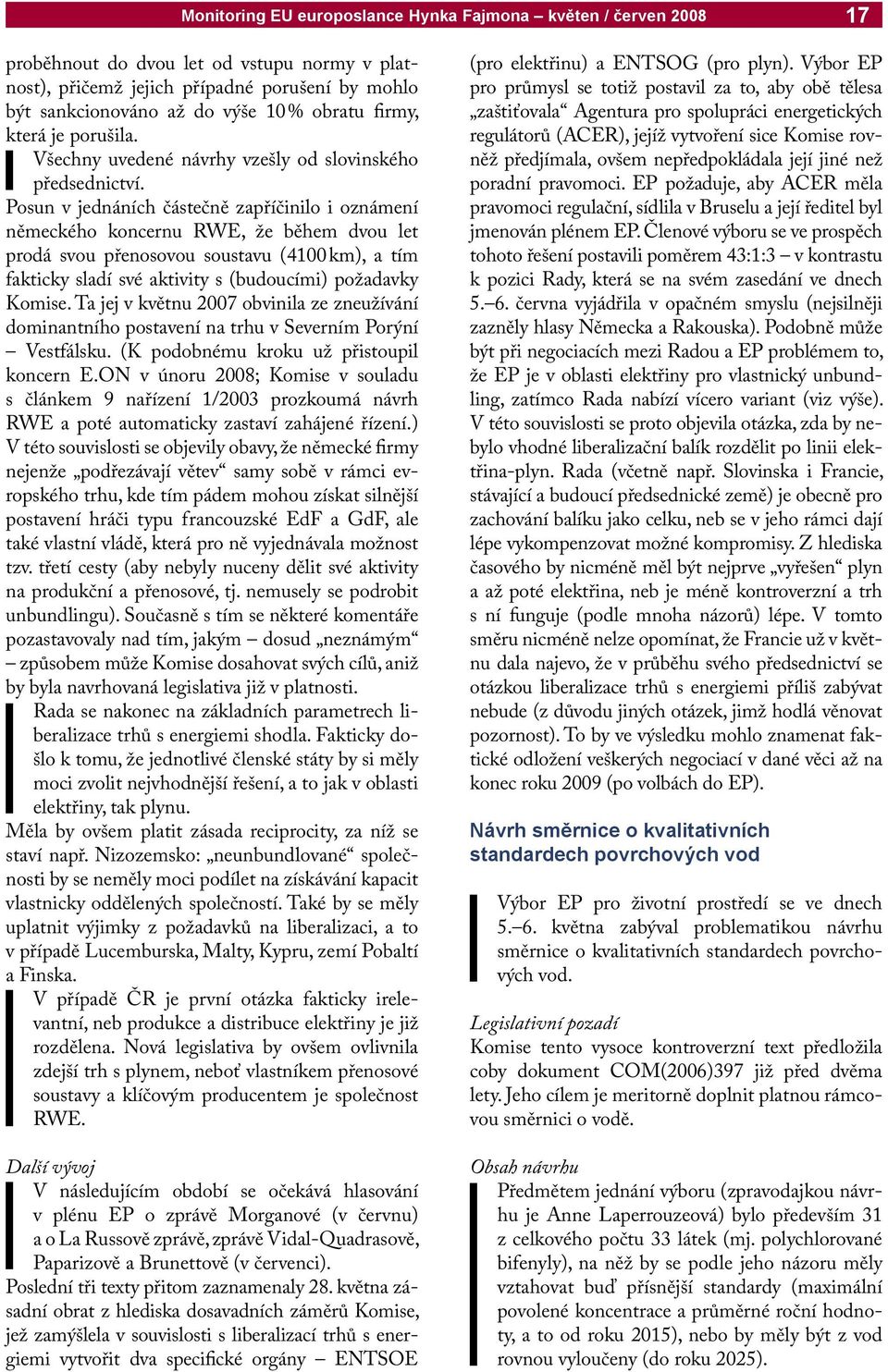 Posun v jednáních částečně zapříčinilo i oznámení německého koncernu RWE, že během dvou let prodá svou přenosovou soustavu (4100 km), a tím fakticky sladí své aktivity s (budoucími) požadavky Komise.