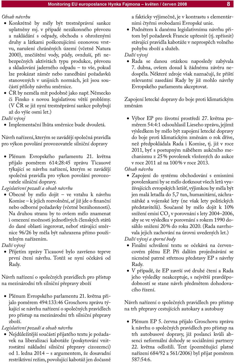 při nebezpečných aktivitách typu produkce, převozu a skladování jaderného odpadu to vše, pokud lze prokázat záměr nebo zanedbání požadavků stanovených v unijních normách, jež jsou součástí přílohy