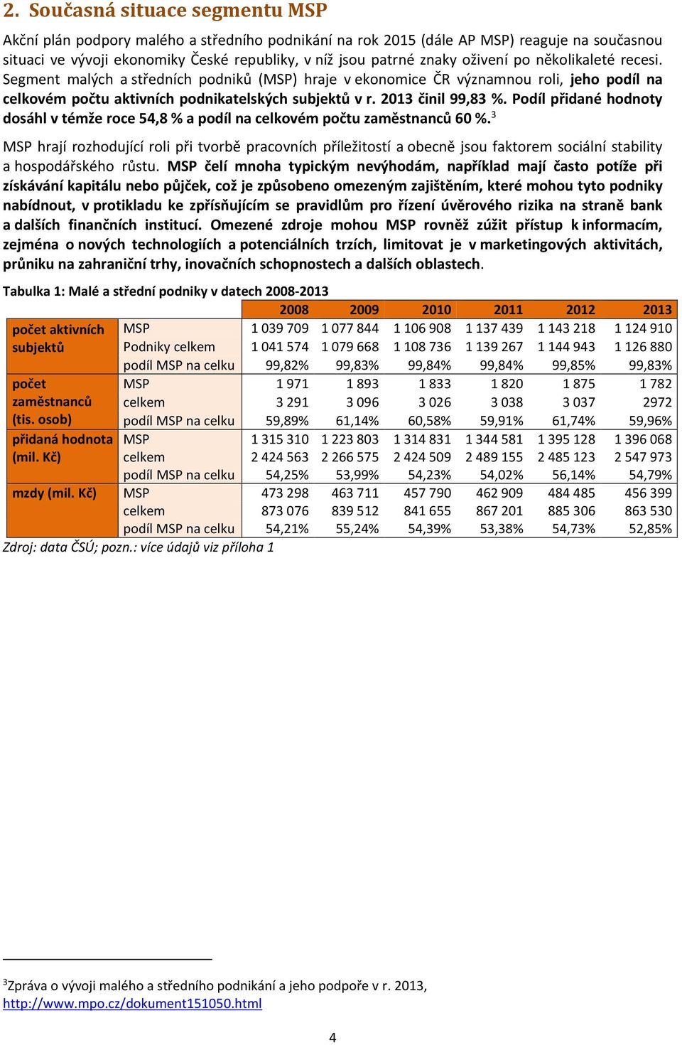 Podíl přidané hodnoty dosáhl v témže roce 54,8 % a podíl na celkovém počtu zaměstnanců 60 %.