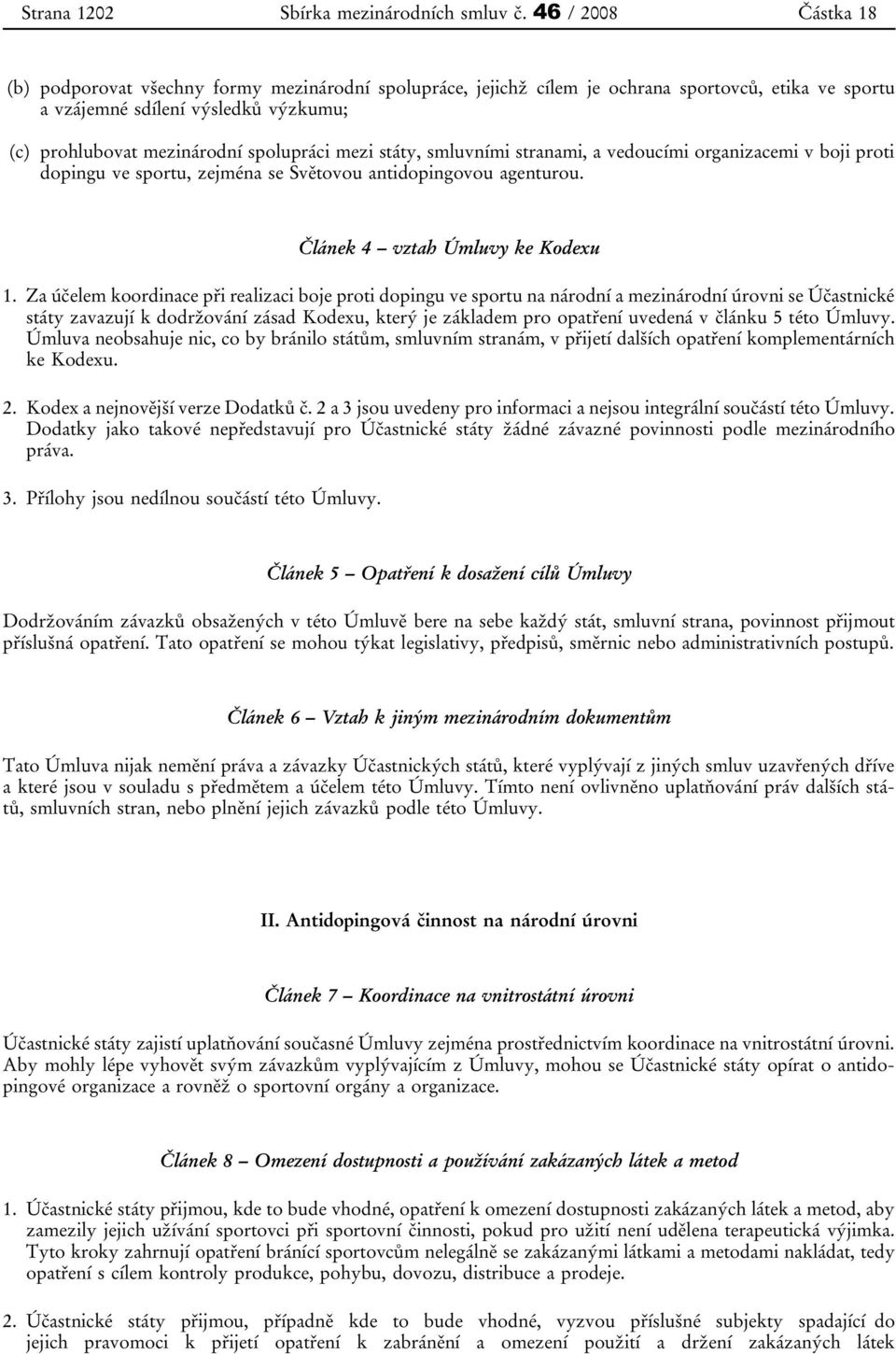 spolupráci mezi státy, smluvními stranami, a vedoucími organizacemi v boji proti dopingu ve sportu, zejména se Světovou antidopingovou agenturou. Článek 4 vztah Úmluvy ke Kodexu 1.