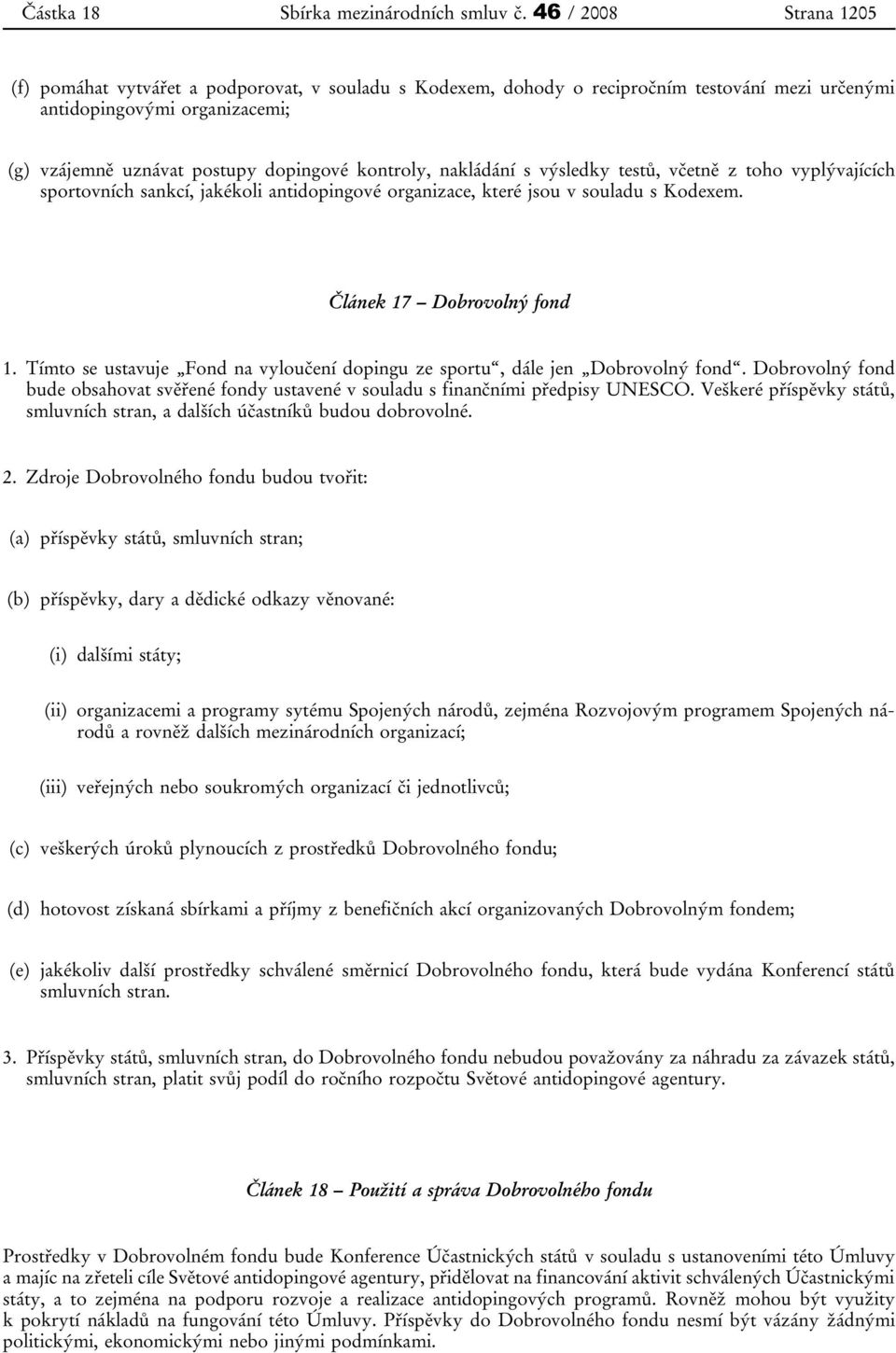 kontroly, nakládání s výsledky testů, včetně z toho vyplývajících sportovních sankcí, jakékoli antidopingové organizace, které jsou v souladu s Kodexem. Článek 17 Dobrovolný fond 1.