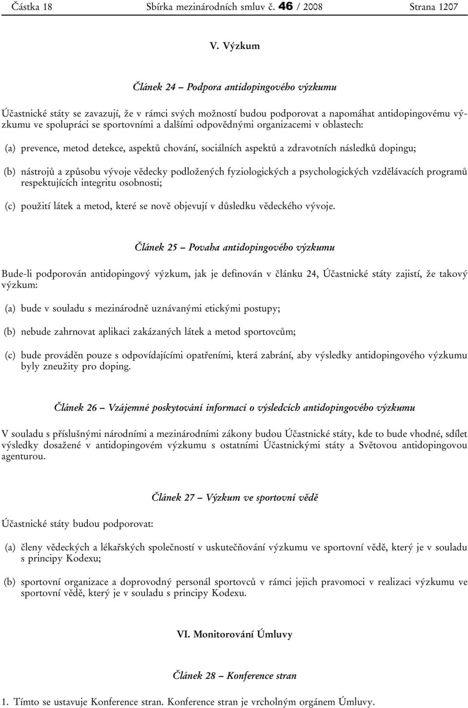 odpovědnými organizacemi v oblastech: (a) prevence, metod detekce, aspektů chování, sociálních aspektů a zdravotních následků dopingu; (b) nástrojů a způsobu vývoje vědecky podložených fyziologických