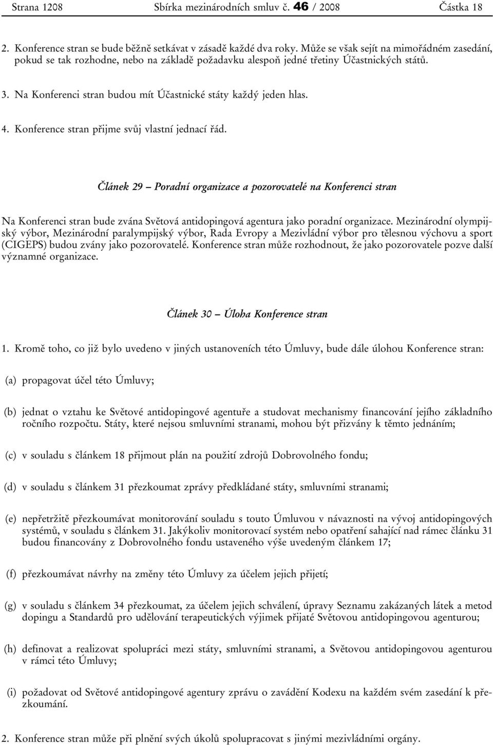 Na Konferenci stran budou mít Účastnické státy každý jeden hlas. 4. Konference stran přijme svůj vlastní jednací řád.