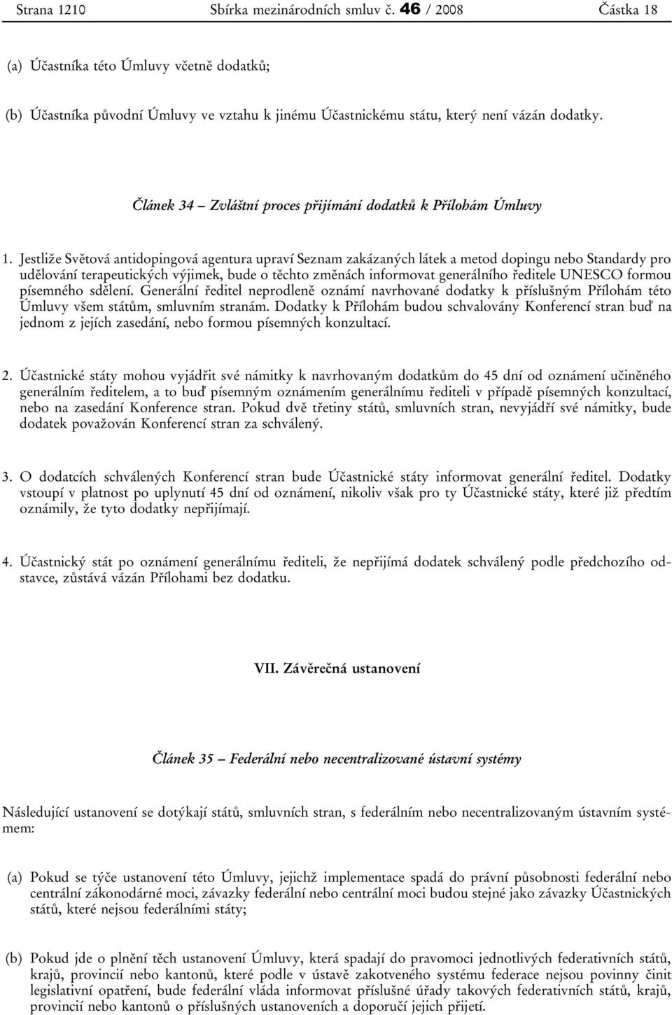 Jestliže Světová antidopingová agentura upraví Seznam zakázaných látek a metod dopingu nebo Standardy pro udělování terapeutických výjimek, bude o těchto změnách informovat generálního ředitele