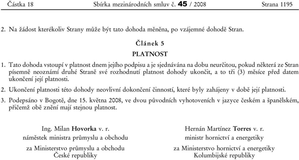 před datem ukončení její platnosti. 2. Ukončení platnosti této dohody neovlivní dokončení činností, které byly zahájeny v době její platnosti. 3. Podepsáno v Bogotě, dne 15.