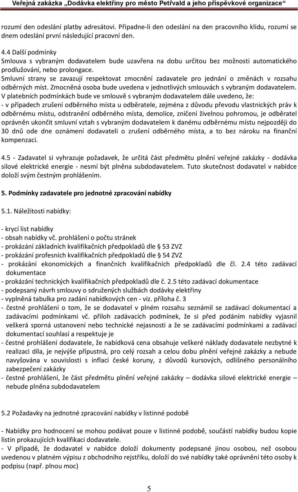 Smluvní strany se zavazují respektovat zmocnění zadavatele pro jednání o změnách v rozsahu odběrných míst. Zmocněná osoba bude uvedena v jednotlivých smlouvách s vybraným dodavatelem.