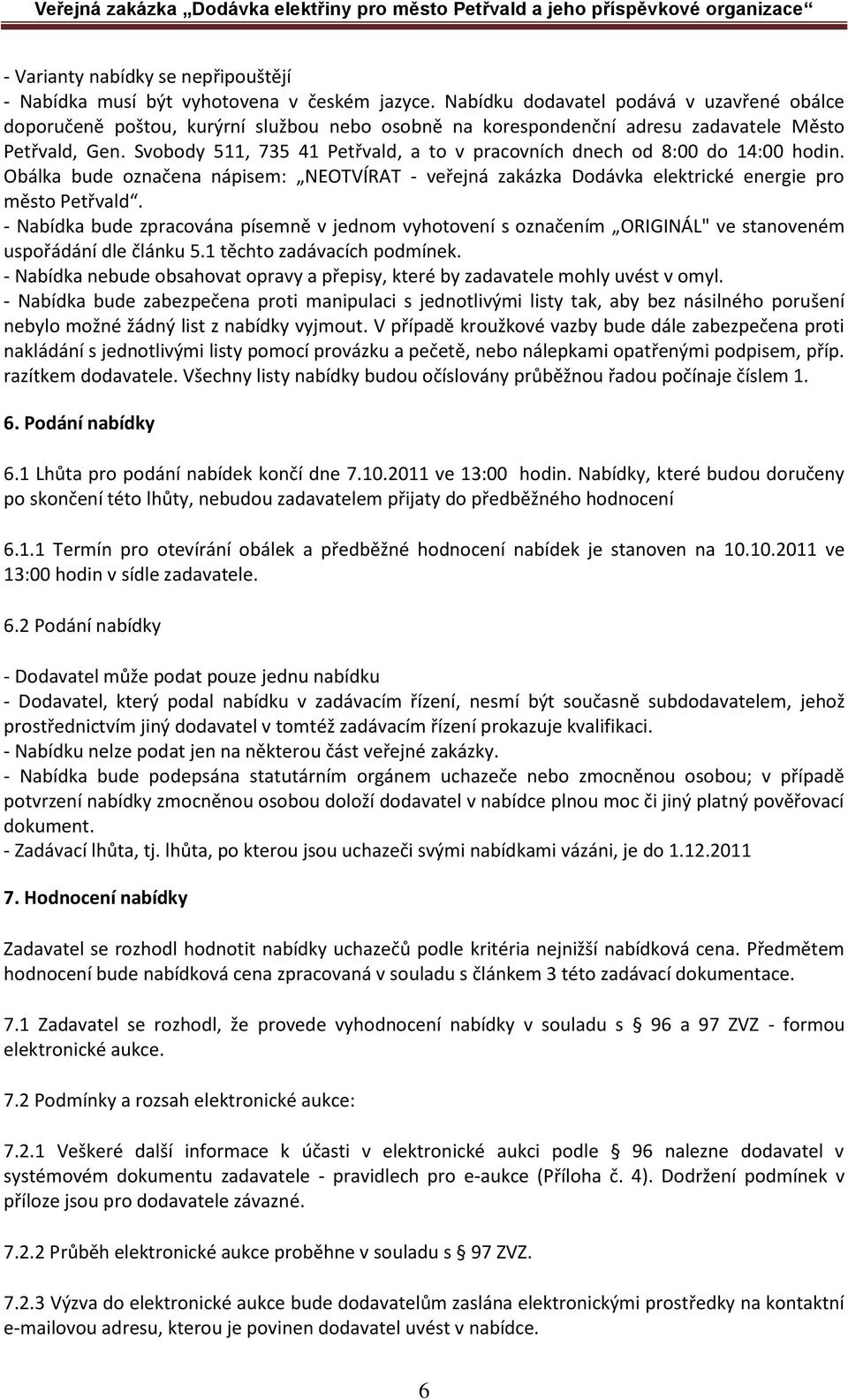 Svobody 511, 735 41 Petřvald, a to v pracovních dnech od 8:00 do 14:00 hodin. Obálka bude označena nápisem: NEOTVÍRAT - veřejná zakázka Dodávka elektrické energie pro město Petřvald.