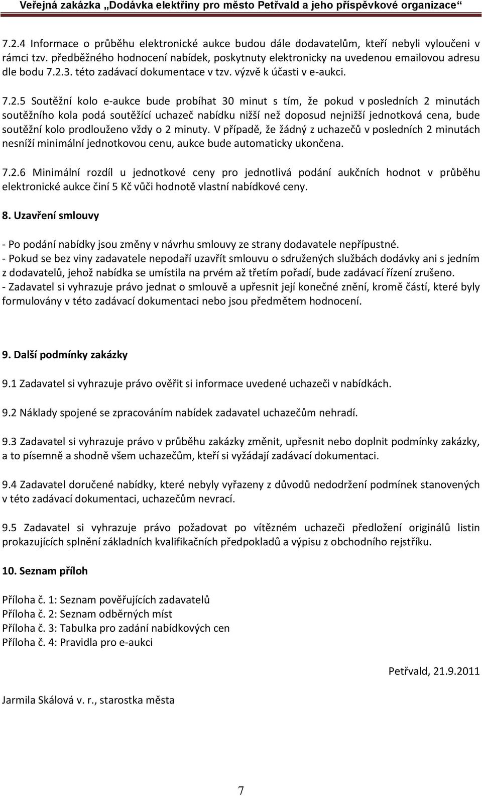 nabídku nižší než doposud nejnižší jednotková cena, bude soutěžní kolo prodlouženo vždy o 2 minuty.