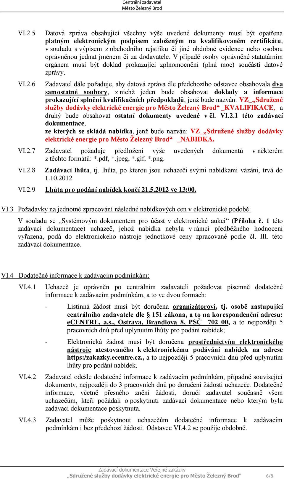 V případě osoby oprávněné statutárním orgánem musí být doklad prokazující zplnomocnění (plná moc) součástí datové zprávy.