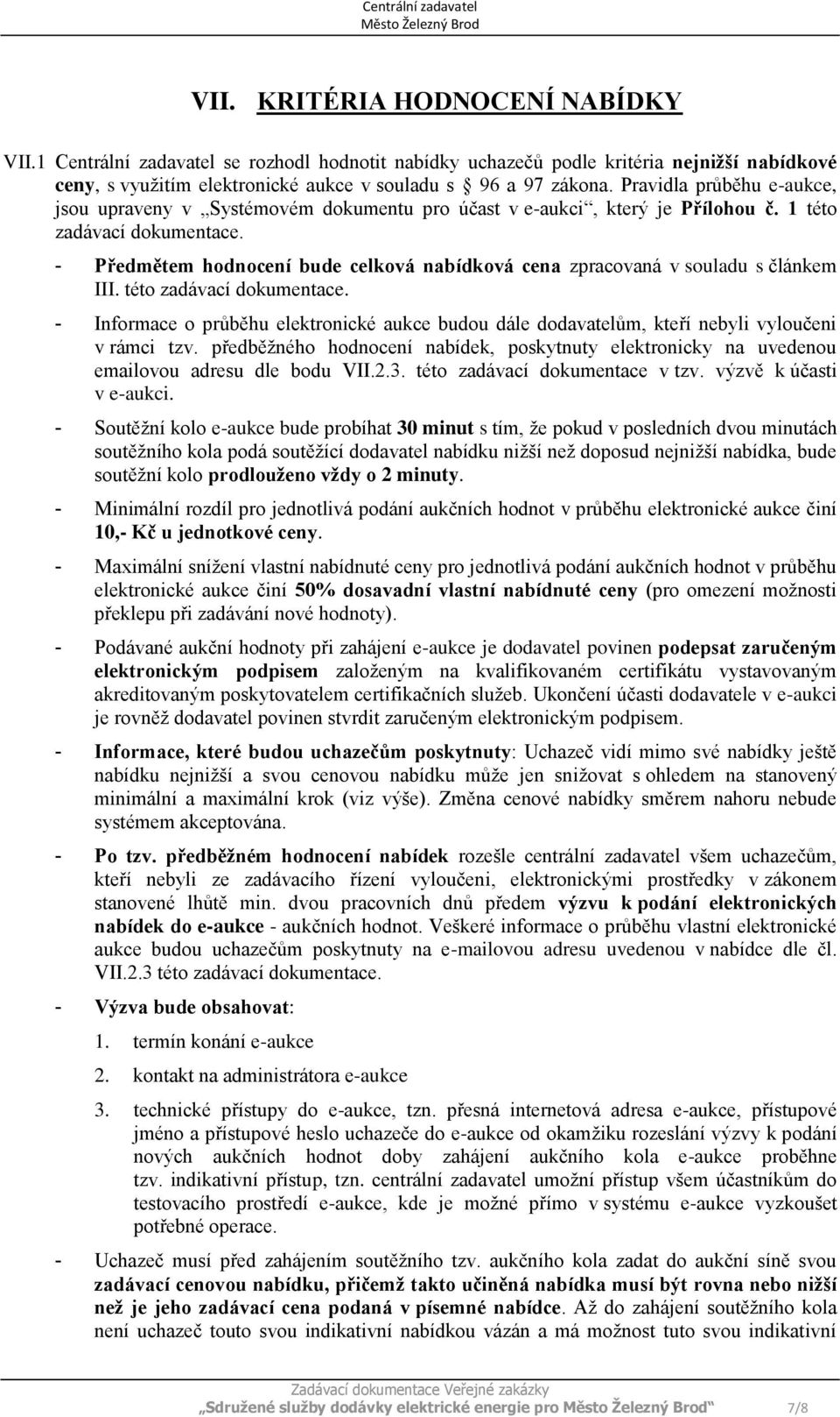 - Předmětem hodnocení bude celková nabídková cena zpracovaná v souladu s článkem III. této zadávací dokumentace.