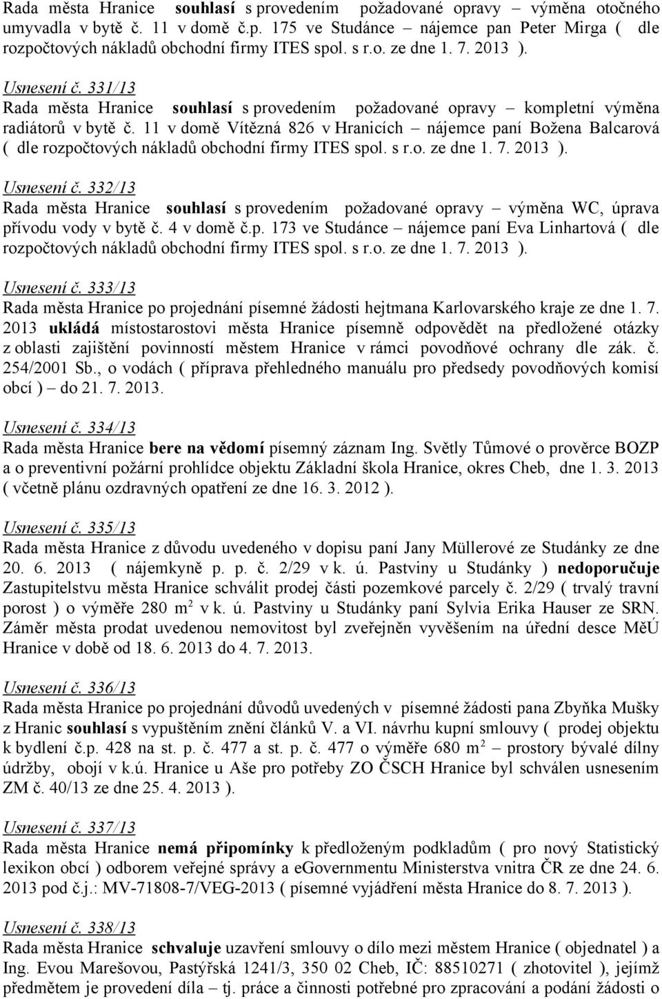 11 v domě Vítězná 826 v Hranicích nájemce paní Božena Balcarová ( dle rozpočtových nákladů obchodní firmy ITES spol. s r.o. ze dne 1. 7. 2013 ). Usnesení č.