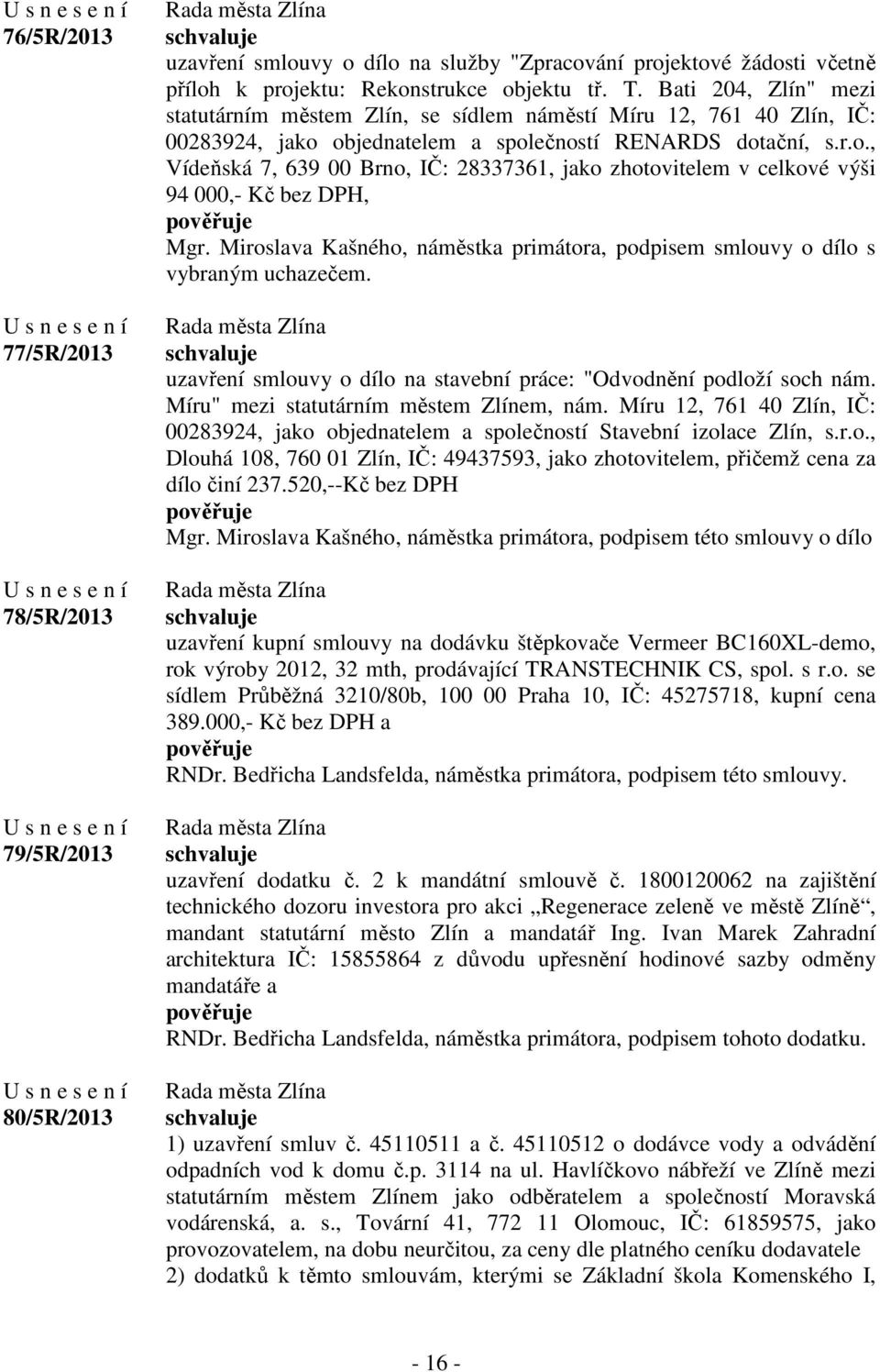 objednatelem a společností RENARDS dotační, s.r.o., Vídeňská 7, 639 00 Brno, IČ: 28337361, jako zhotovitelem v celkové výši 94 000,- Kč bez DPH, Mgr.