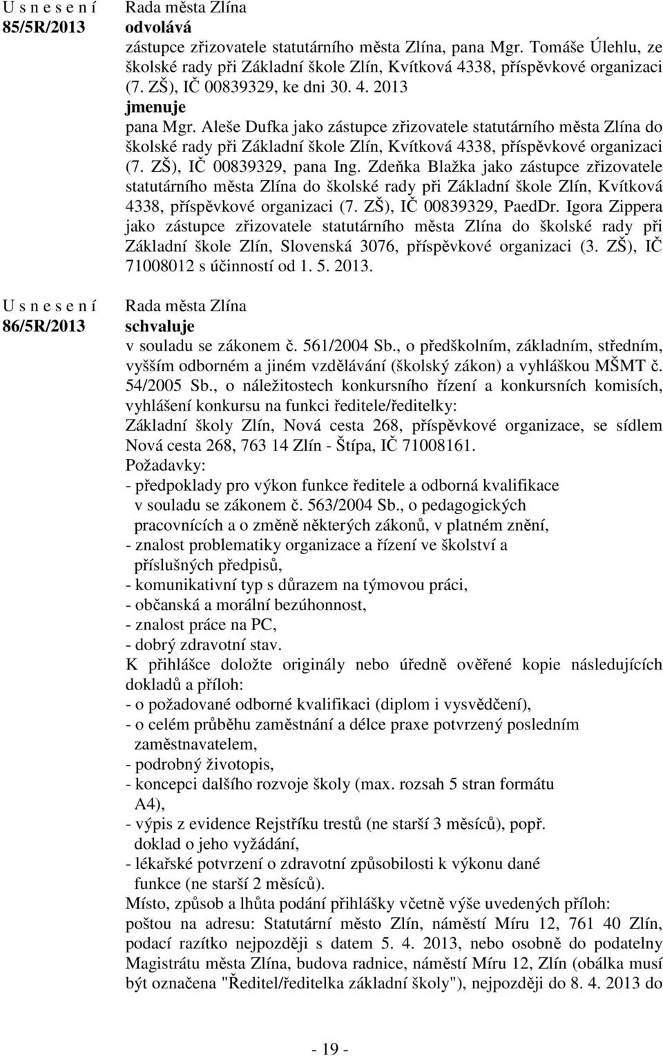 ZŠ), IČ 00839329, pana Ing. Zdeňka Blažka jako zástupce zřizovatele statutárního města Zlína do školské rady při Základní škole Zlín, Kvítková 4338, příspěvkové organizaci (7.