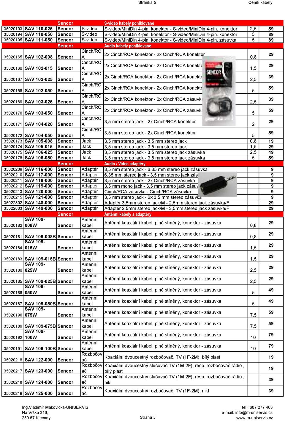 zásuvka Audio kabely poniklované 2x A konektor - 2x A konektor 302016 SAV 102-008 A 2x A konektor - 2x A konektor 3020166 SAV 102-01 A 2x A konektor - 2x A konektor 3020167 SAV 102-02 A 2, 2x A