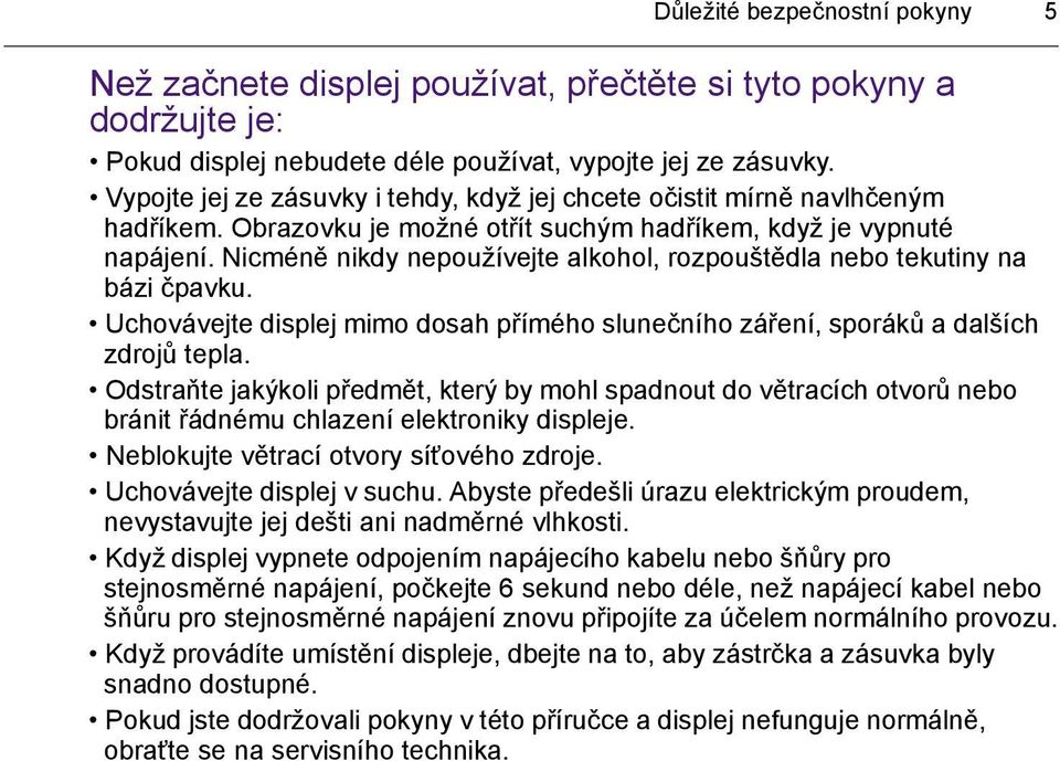 Nicméně nikdy nepoužívejte alkohol, rozpouštědla nebo tekutiny na bázi čpavku. Uchovávejte displej mimo dosah přímého slunečního záření, sporáků a dalších zdrojů tepla.