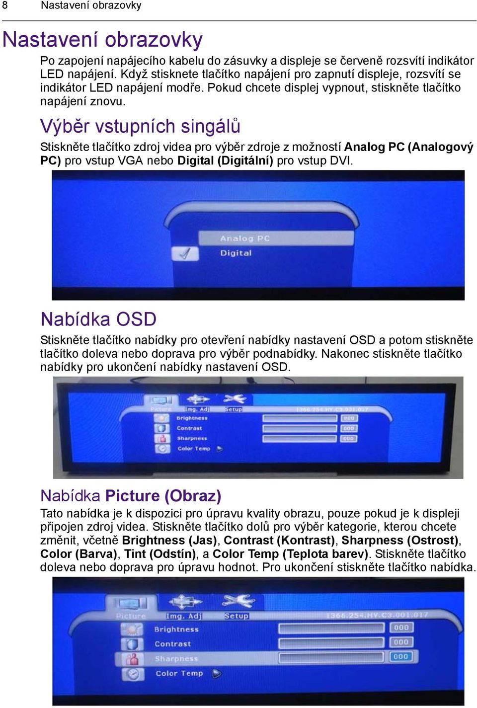 Výběr vstupních singálů Stiskněte tlačítko zdroj videa pro výběr zdroje z možností Analog PC (Analogový PC) pro vstup VGA nebo Digital (Digitální) pro vstup DVI.