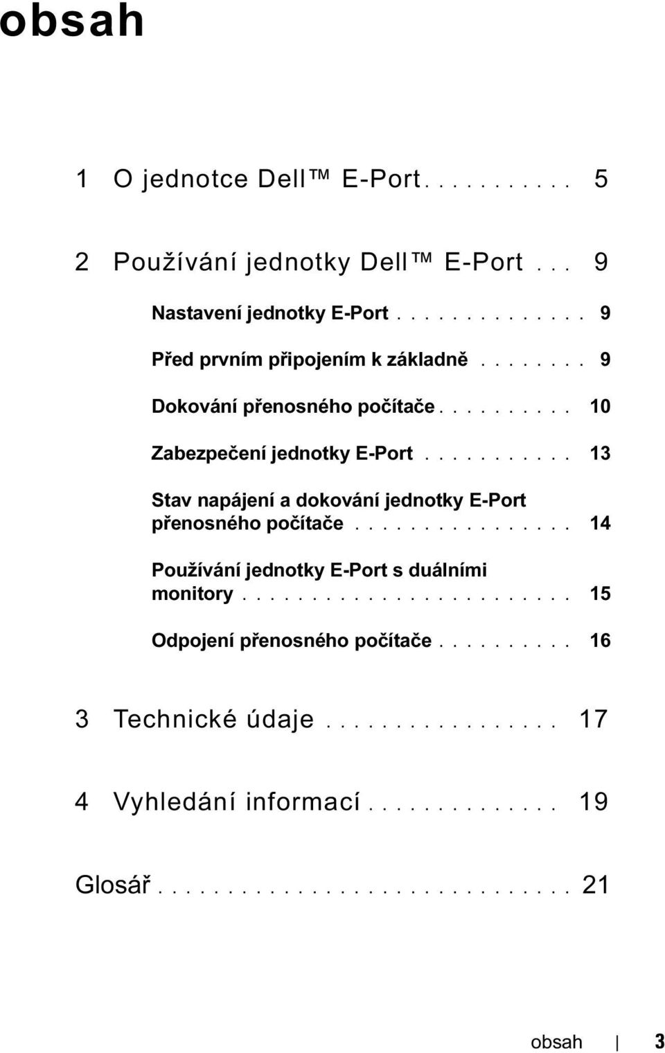 .......... 13 Stav napájení a dokování jednotky E-Port přenosného počítače................ 14 Používání jednotky E-Port s duálními monitory.