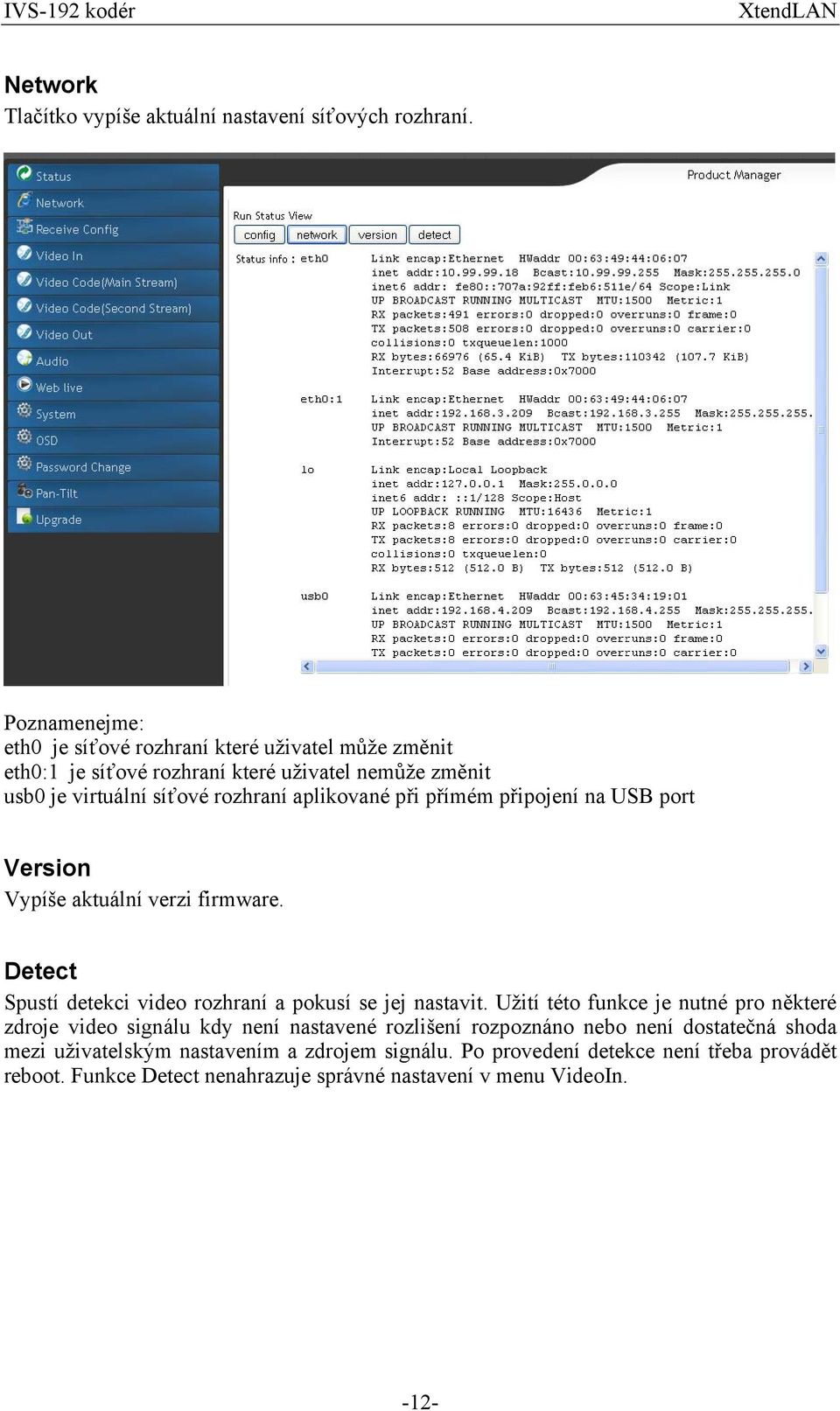 aplikované při přímém připojení na USB port Version Vypíše aktuální verzi firmware. Detect Spustí detekci video rozhraní a pokusí se jej nastavit.