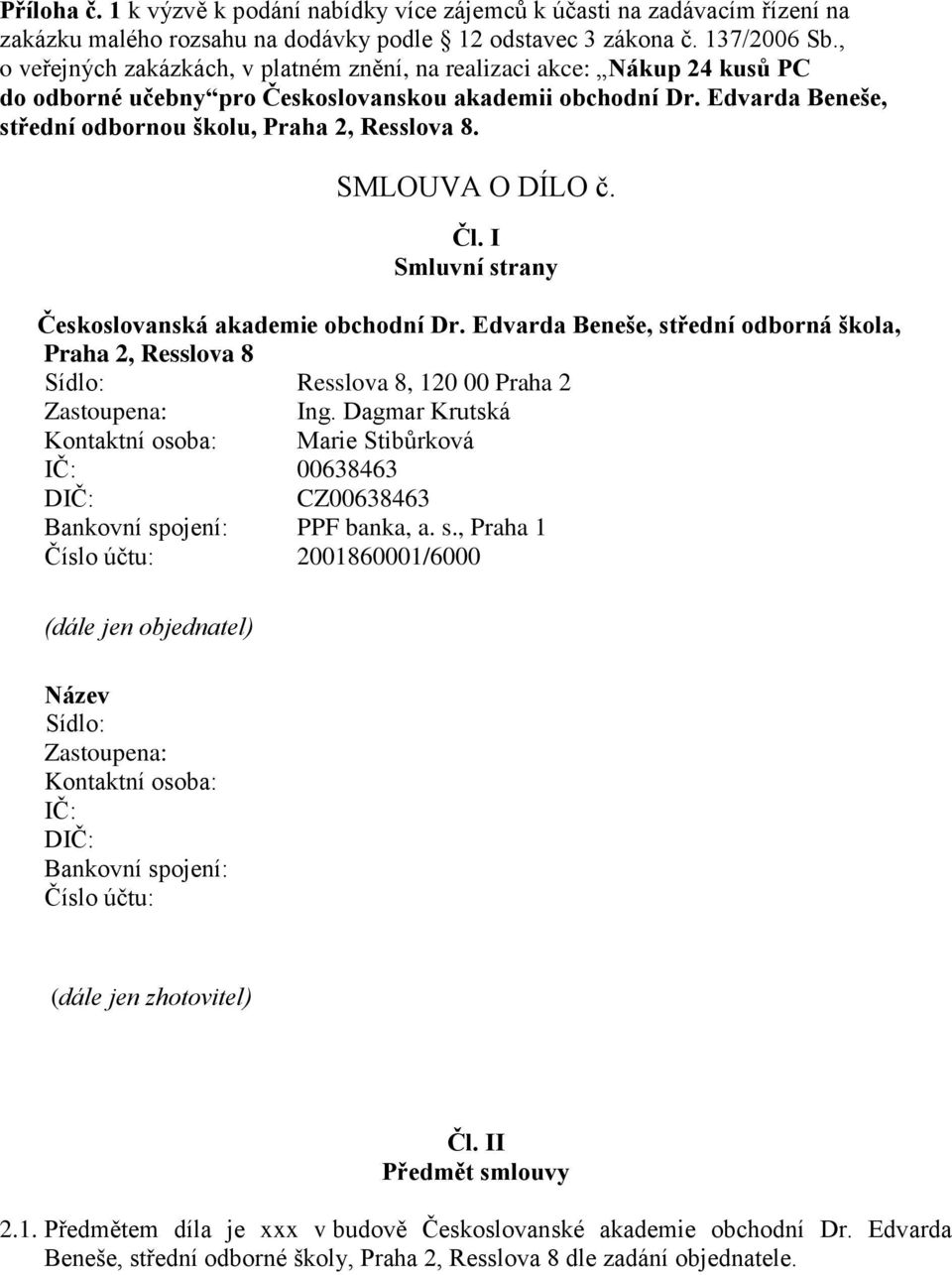 SMLOUVA O DÍLO č. Čl. I Smluvní strany Českoslovanská akademie obchodní Dr. Edvarda Beneše, střední odborná škola, Praha 2, Resslova 8 Sídlo: Resslova 8, 120 00 Praha 2 Zastoupena: Ing.