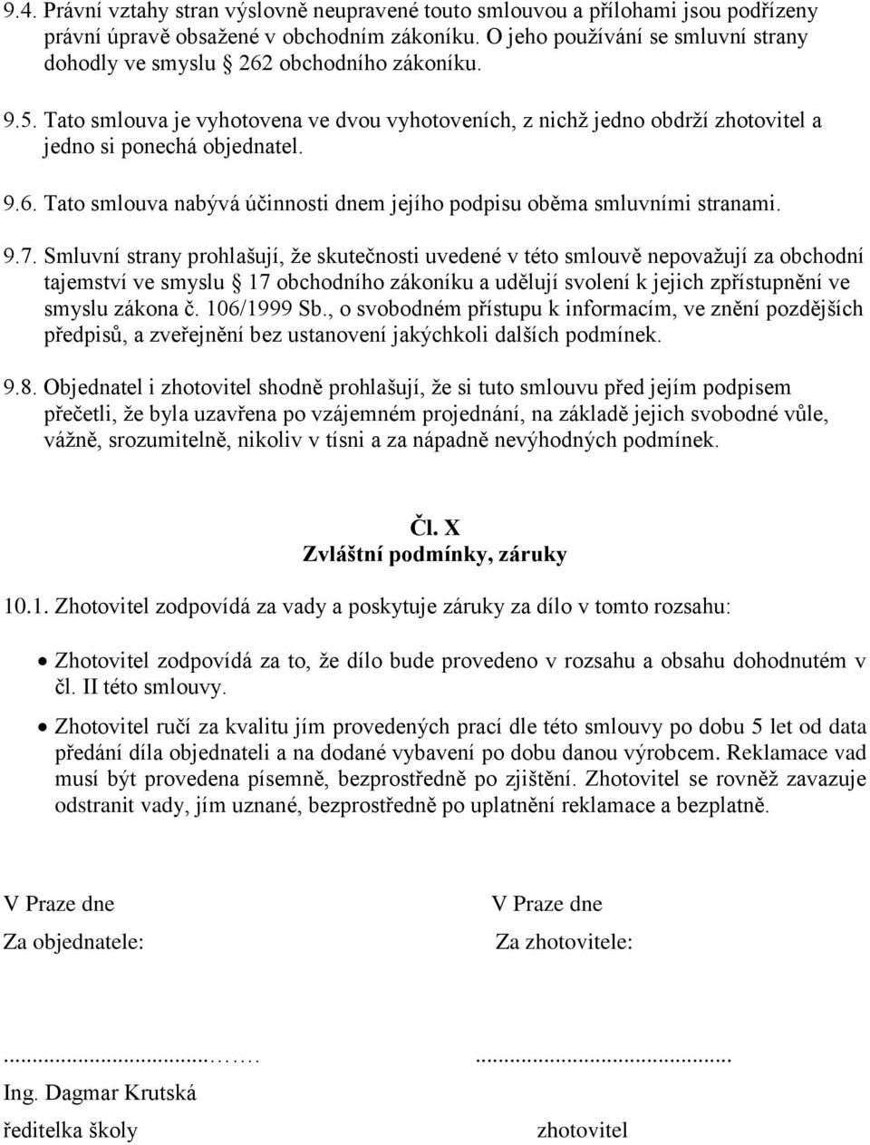 9.7. Smluvní strany prohlašují, že skutečnosti uvedené v této smlouvě nepovažují za obchodní tajemství ve smyslu 17 obchodního zákoníku a udělují svolení k jejich zpřístupnění ve smyslu zákona č.