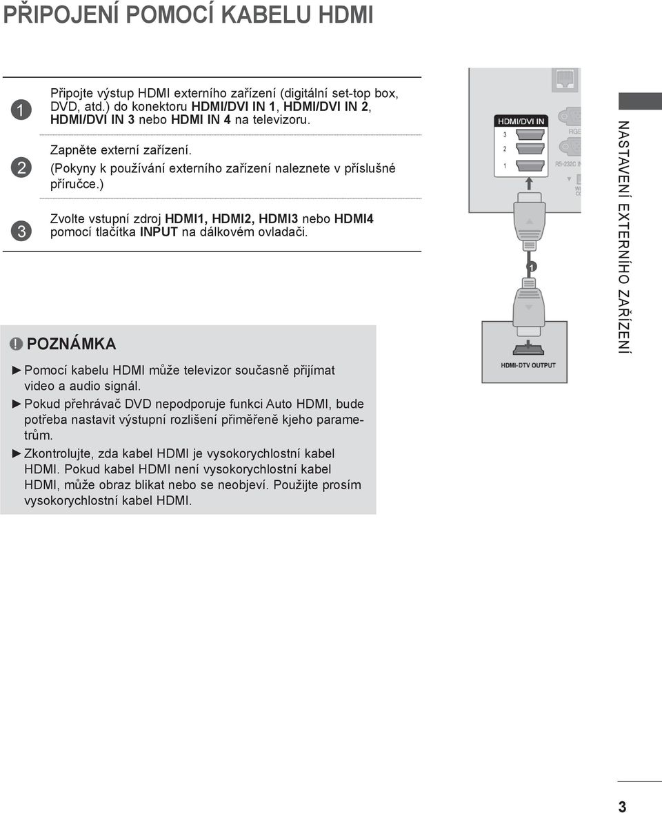 POZNÁMKA Pomocí kabelu HDMI může televizor současně přijímat video a audio signál.