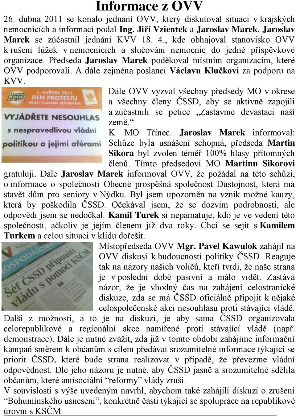 Předseda Jaroslav Marek poděkoval místním organizacím, které OVV podporovali. A dále zejména poslanci Václavu Klučkovi za podporu na KVV.