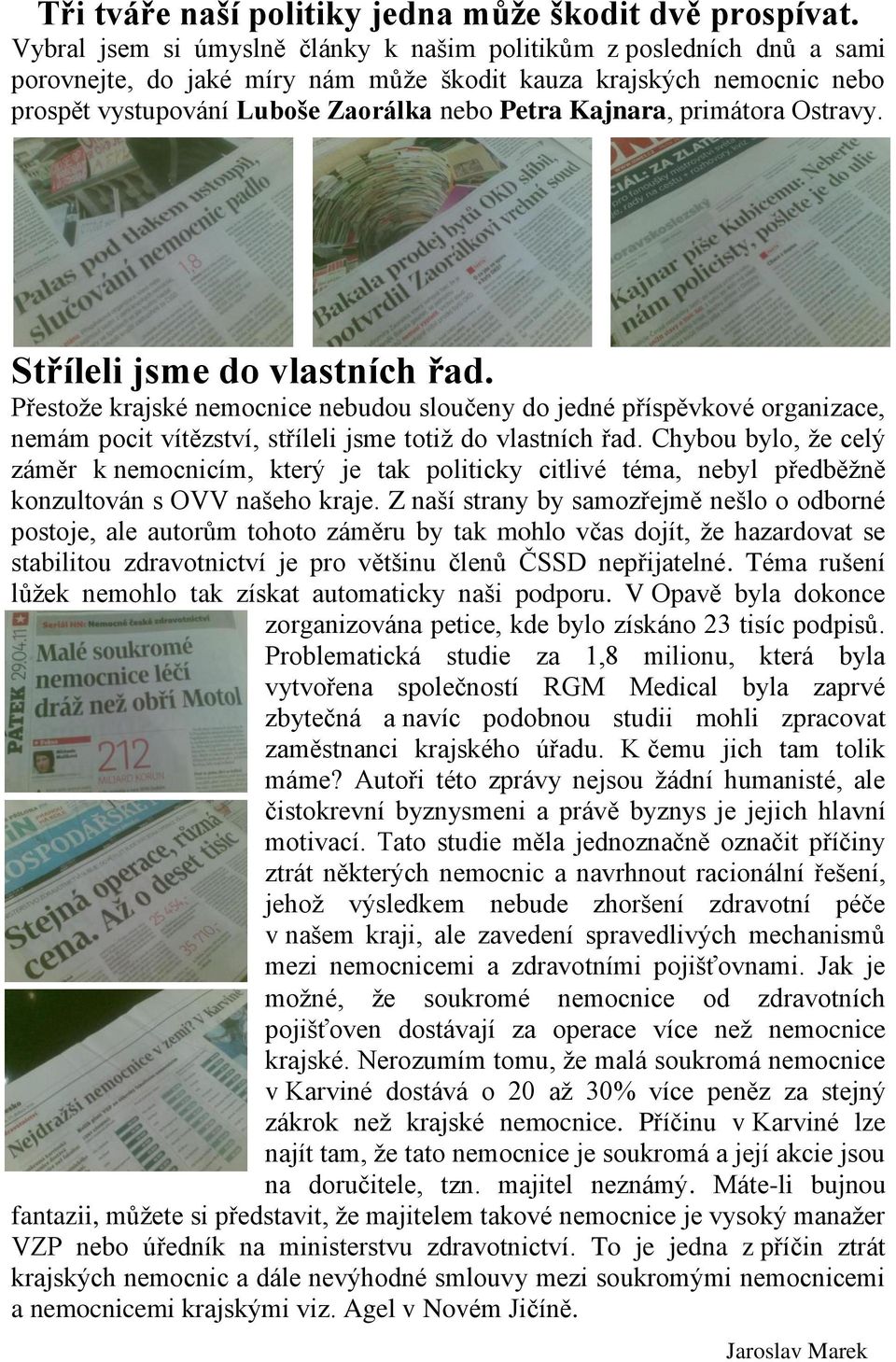 primátora Ostravy. Stříleli jsme do vlastních řad. Přestože krajské nemocnice nebudou sloučeny do jedné příspěvkové organizace, nemám pocit vítězství, stříleli jsme totiž do vlastních řad.