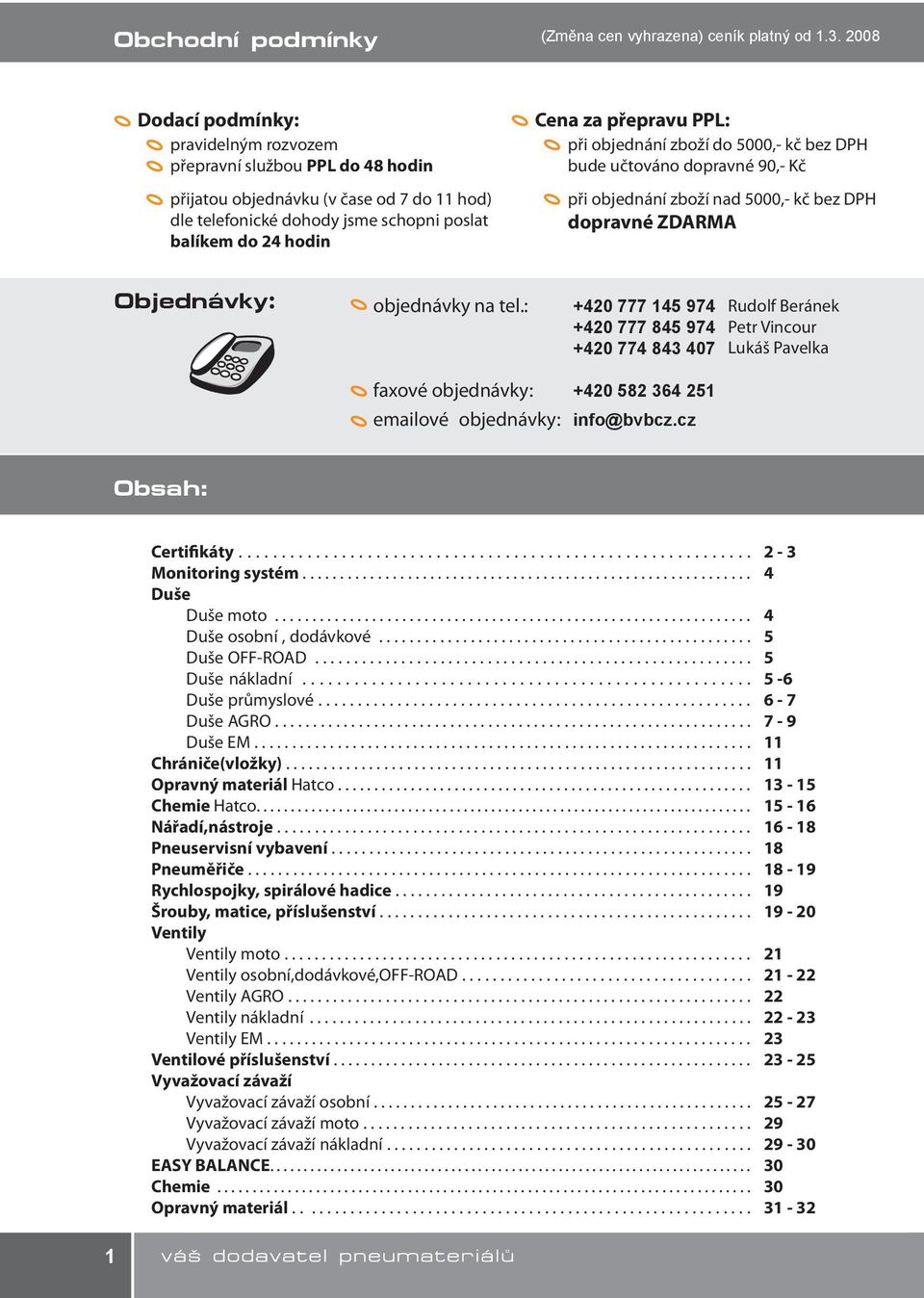 při objednání zboží do 5000,- kč bez bude učtováno dopravné 90,- Kč při objednání zboží nad 5000,- kč bez dopravné ZDARMA Objednávky: objednávky na tel.