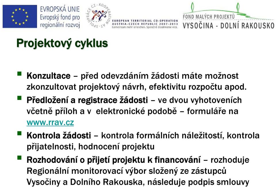 cz Kontrola žádosti kontrola formálních náležitostí, kontrola přijatelnosti, hodnocení projektu Rozhodování o přijetí