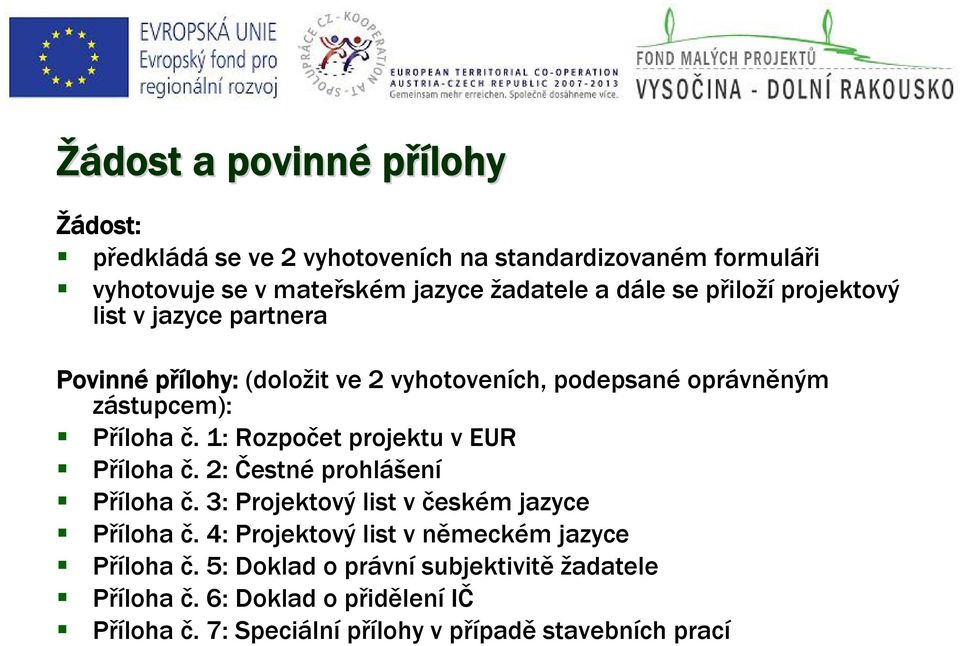 1: Rozpočet projektu v EUR Příloha č. 2: Čestné prohlášení Příloha č. 3: Projektový list v českém jazyce Příloha č.