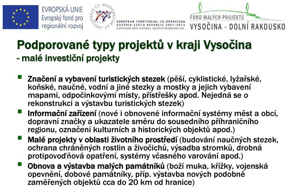 Nejedná se o rekonstrukci a výstavbu turistických stezek) Informační zařízení (nové i obnovené informační systémy měst a obcí, dopravní značky a ukazatele směru do sousedního příhraničního regionu,