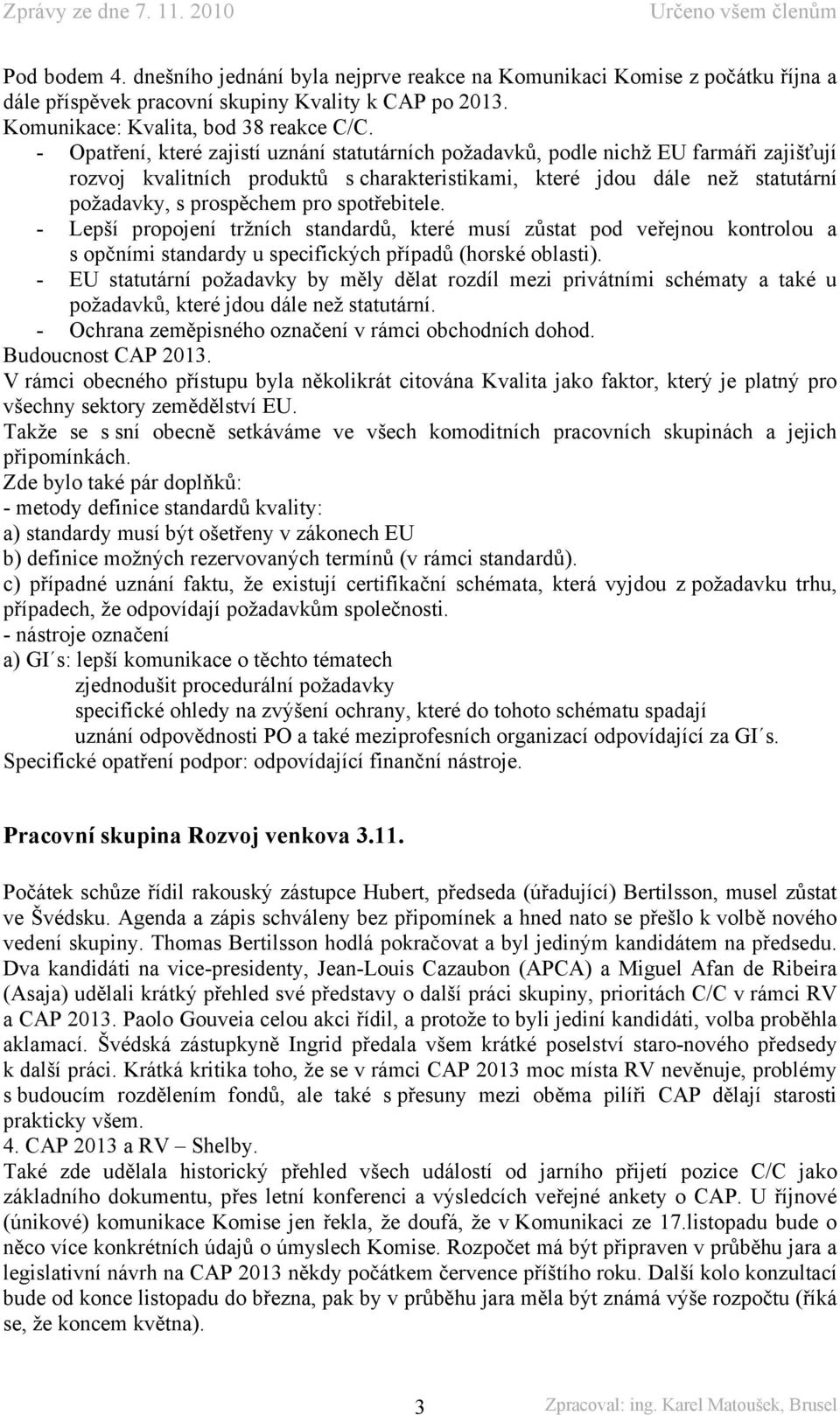 spotřebitele. - Lepší propojení tržních standardů, které musí zůstat pod veřejnou kontrolou a s opčními standardy u specifických případů (horské oblasti).