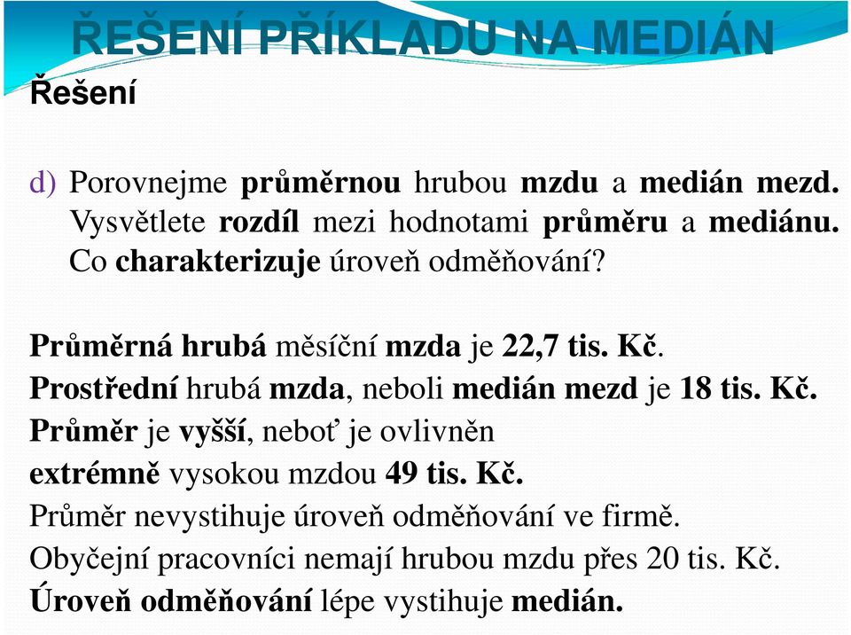 Průměrná hrubá měsíční mzda je,7 tis. Kč. Prostřední hrubá mzda, neboli medián mezd je 18 tis. Kč. Průměr je vyšší, neboť je ovlivněn extrémně vysokou mzdou 49 tis.