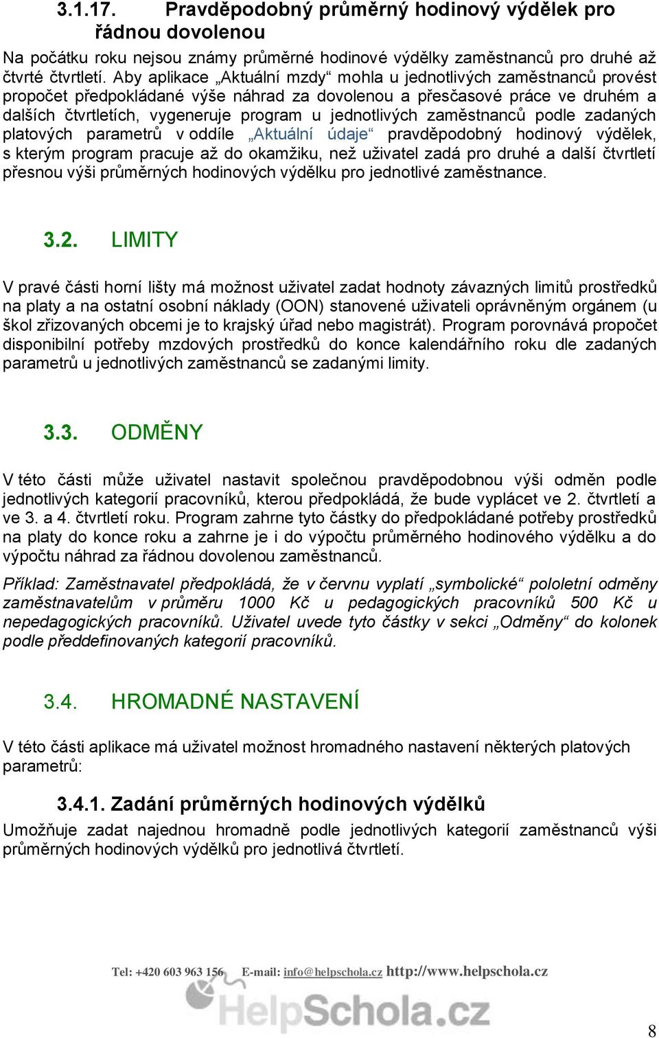 jednotlivých zaměstnanců podle zadaných platových parametrů v oddíle Aktuální údaje pravděpodobný hodinový výdělek, s kterým program pracuje až do okamžiku, než uživatel zadá pro druhé a další