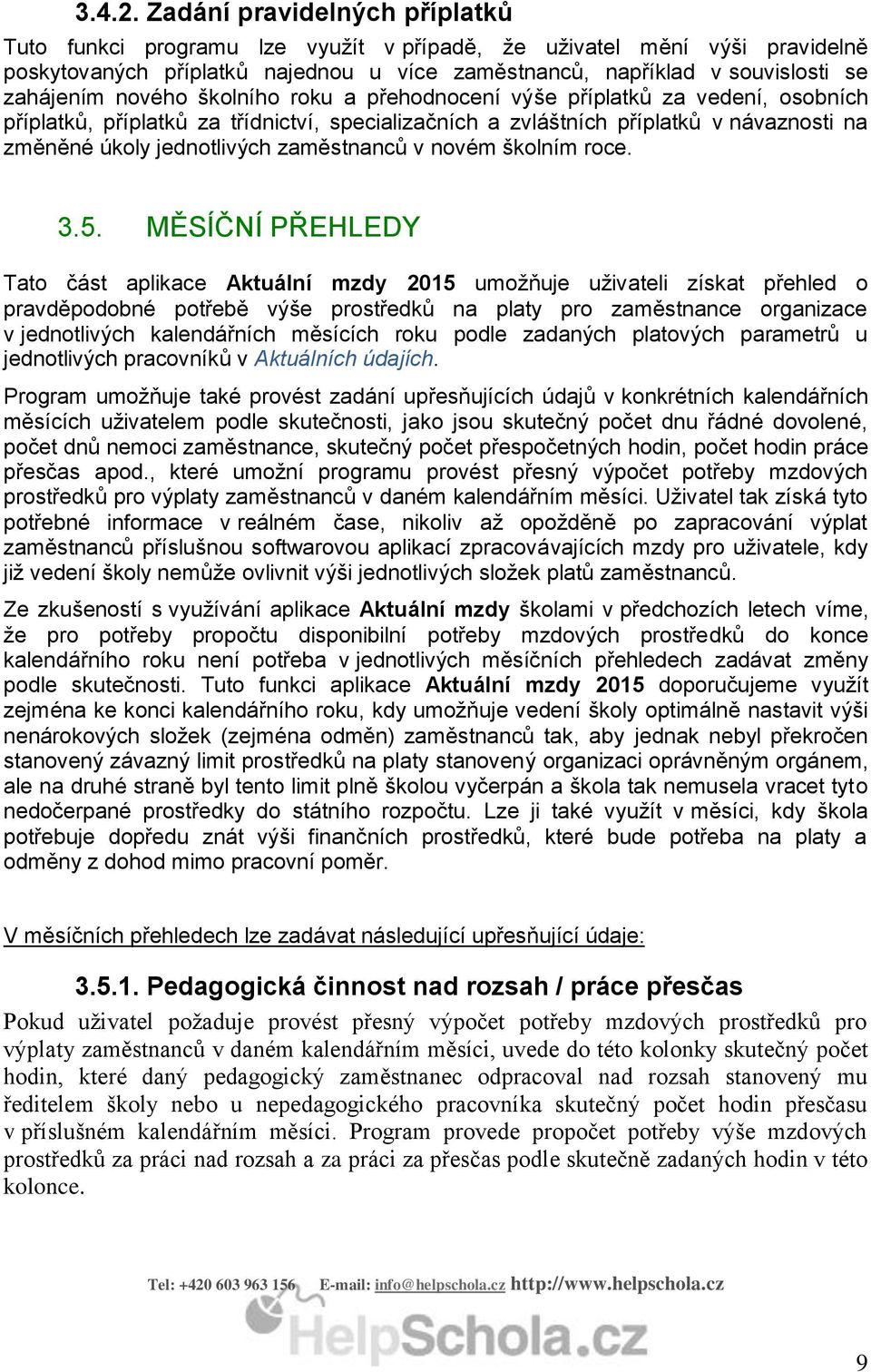 nového školního roku a přehodnocení výše příplatků za vedení, osobních příplatků, příplatků za třídnictví, specializačních a zvláštních příplatků v návaznosti na změněné úkoly jednotlivých