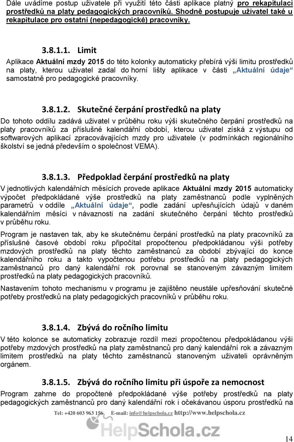 1. Limit Aplikace Aktuální mzdy 2015 do této kolonky automaticky přebírá výši limitu prostředků na platy, kterou uživatel zadal do horní lišty aplikace v části Aktuální údaje samostatně pro