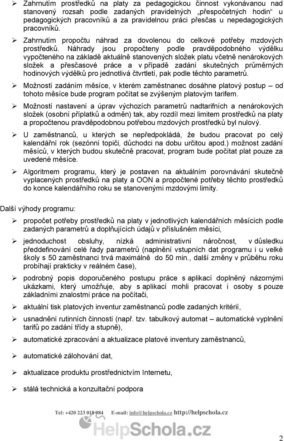 Náhrady jsou propočteny podle pravděpodobného výdělku vypočteného na základě aktuálně stanovených složek platu včetně nenárokových složek a přesčasové práce a v případě zadání skutečných průměrných