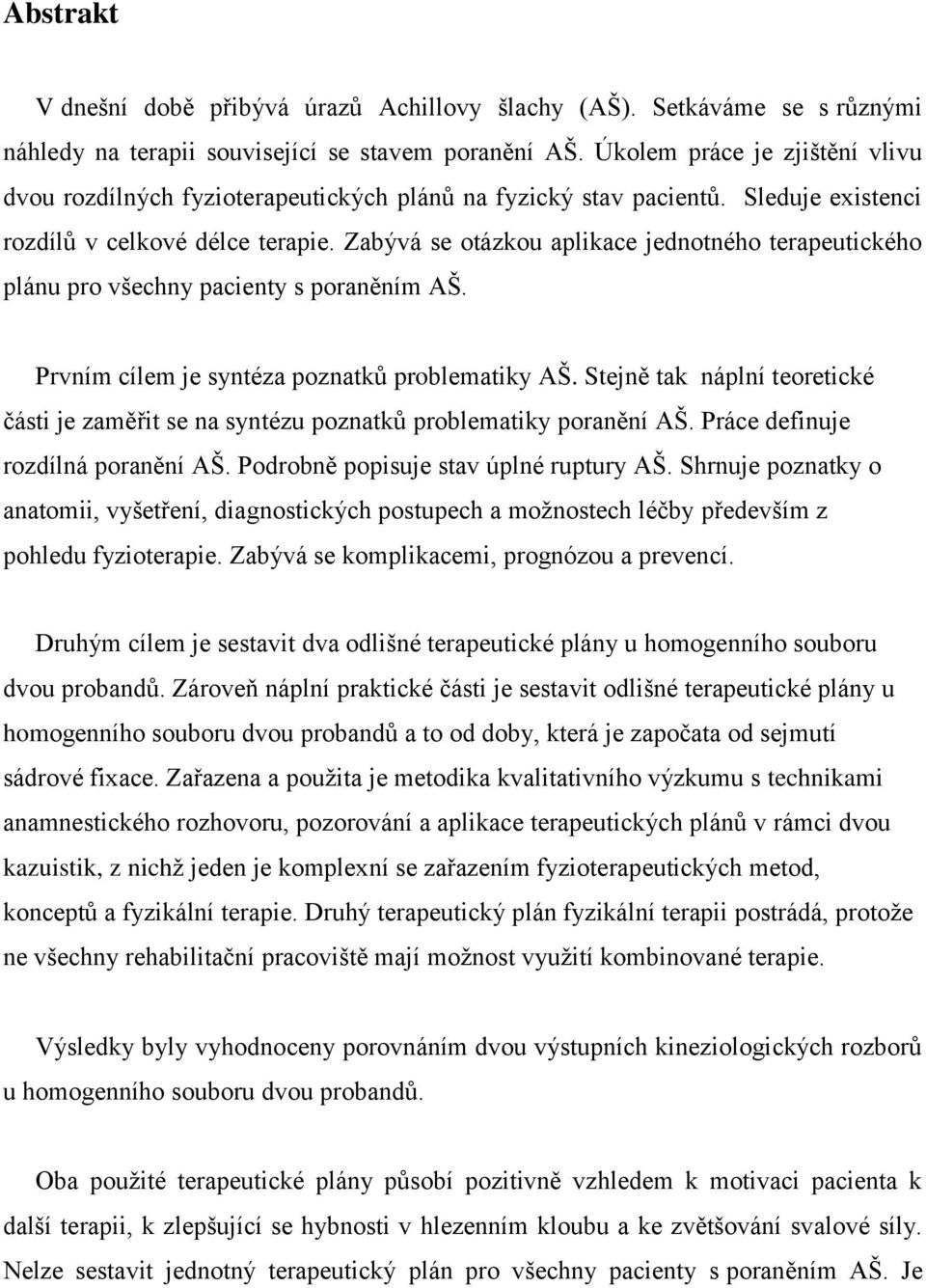 Zabývá se otázkou aplikace jednotného terapeutického plánu pro všechny pacienty s poraněním AŠ. Prvním cílem je syntéza poznatků problematiky AŠ.