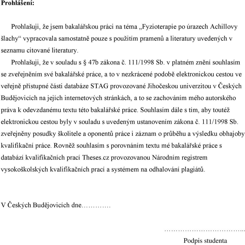 v platném znění souhlasím se zveřejněním své bakalářské práce, a to v nezkrácené podobě elektronickou cestou ve veřejně přístupné části databáze STAG provozované Jihočeskou univerzitou v Českých